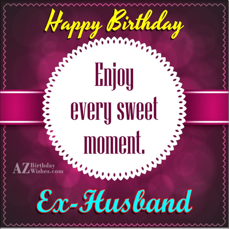 Happy Birthday Enjoy Every Sweet Moment Ex Husband